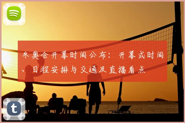 冬奥会开幕时间公布：开幕式时间、日程安排与交通及直播看点